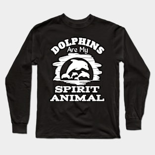 Dolphins Are My Spirit Animal Long Sleeve T-Shirt